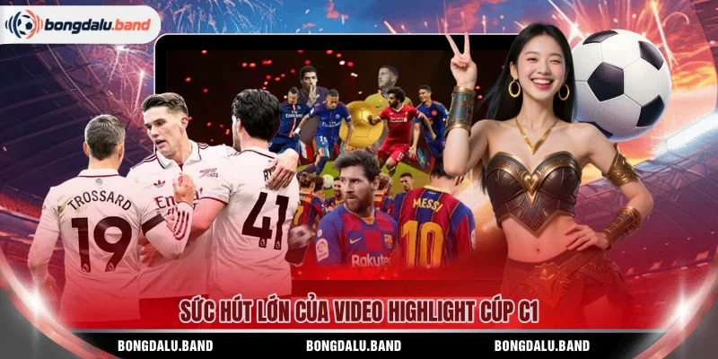 Sức hút lớn của video Highlight Cúp C1