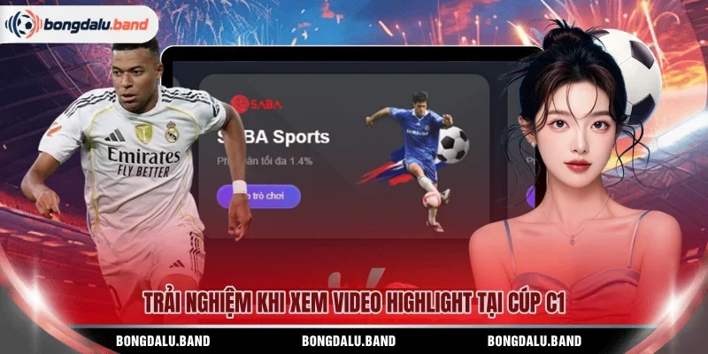 Trải nghiệm khi xem video Highlight tại Cúp C1